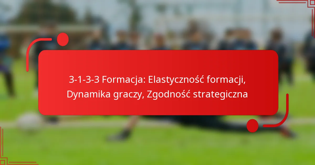 3-1-3-3 Formacja: Elastyczność formacji, Dynamika graczy, Zgodność strategiczna