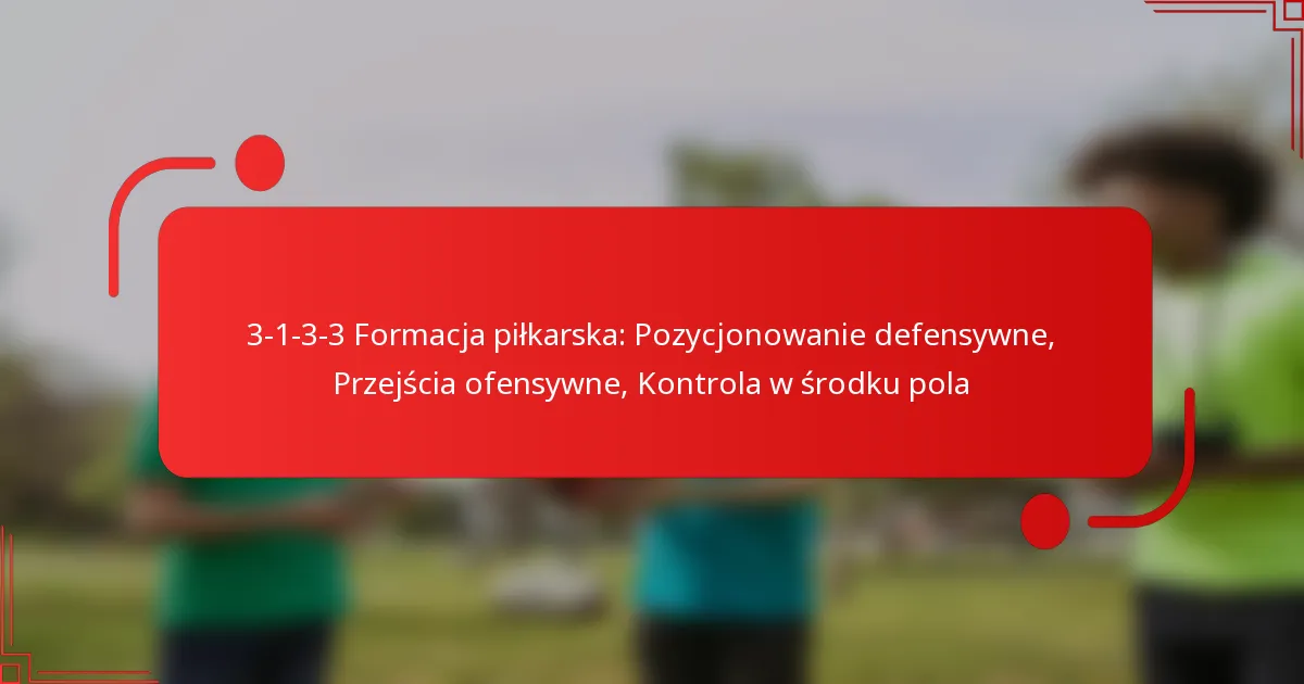 3-1-3-3 Formacja piłkarska: Pozycjonowanie defensywne, Przejścia ofensywne, Kontrola w środku pola