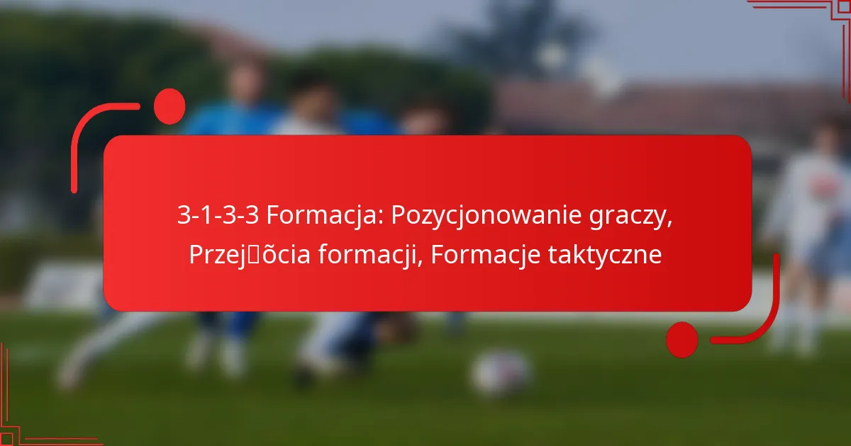 3-1-3-3 Formacja: Pozycjonowanie graczy, Przejścia formacji, Formacje taktyczne