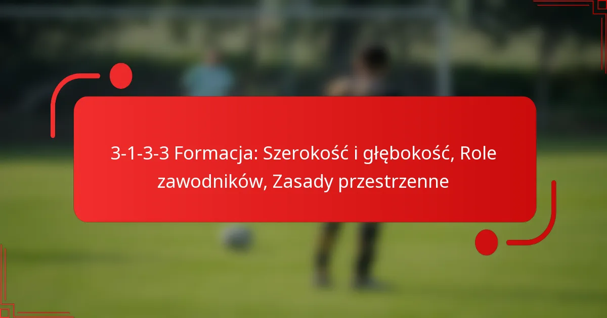 3-1-3-3 Formacja: Szerokość i głębokość, Role zawodników, Zasady przestrzenne
