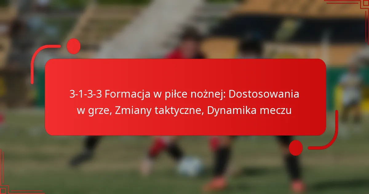 3-1-3-3 Formacja w piłce nożnej: Dostosowania w grze, Zmiany taktyczne, Dynamika meczu