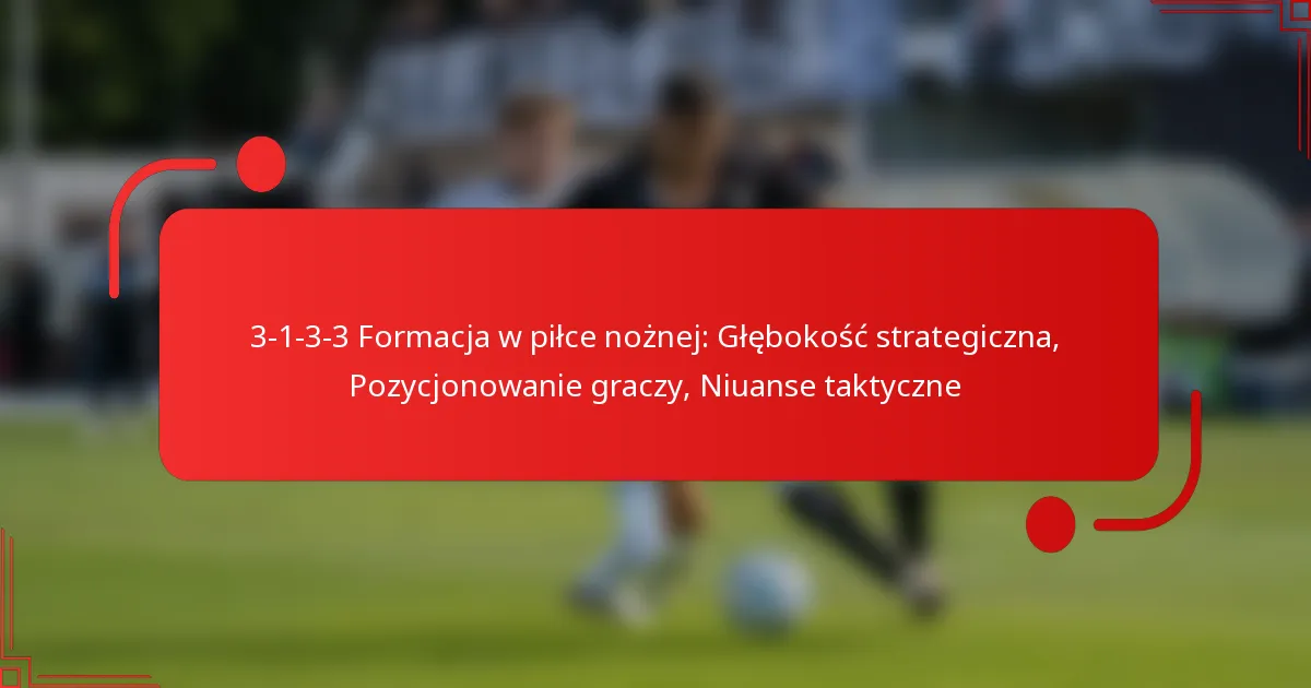 3-1-3-3 Formacja w piłce nożnej: Głębokość strategiczna, Pozycjonowanie graczy, Niuanse taktyczne