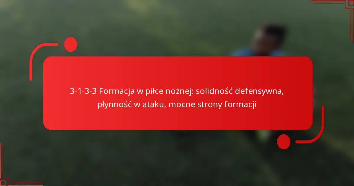 3-1-3-3 Formacja w piłce nożnej: solidność defensywna, płynność w ataku, mocne strony formacji