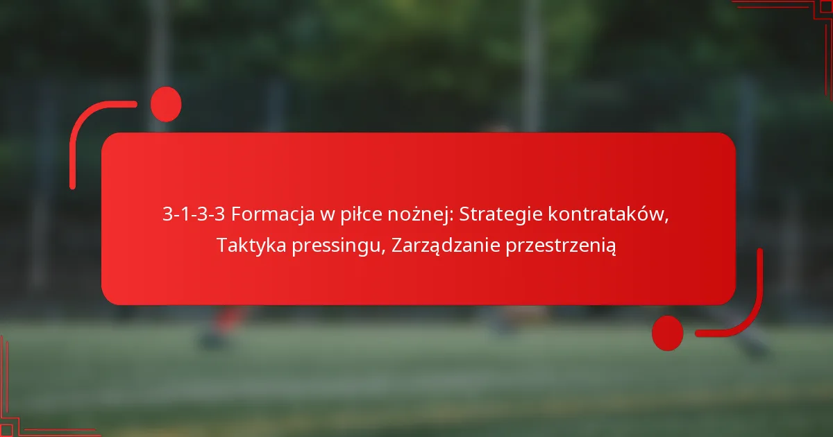 3-1-3-3 Formacja w piłce nożnej: Strategie kontrataków, Taktyka pressingu, Zarządzanie przestrzenią