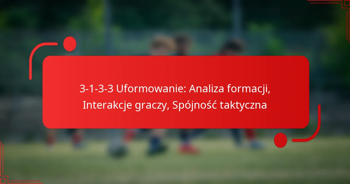3-1-3-3 Uformowanie: Analiza formacji, Interakcje graczy, Spójność taktyczna