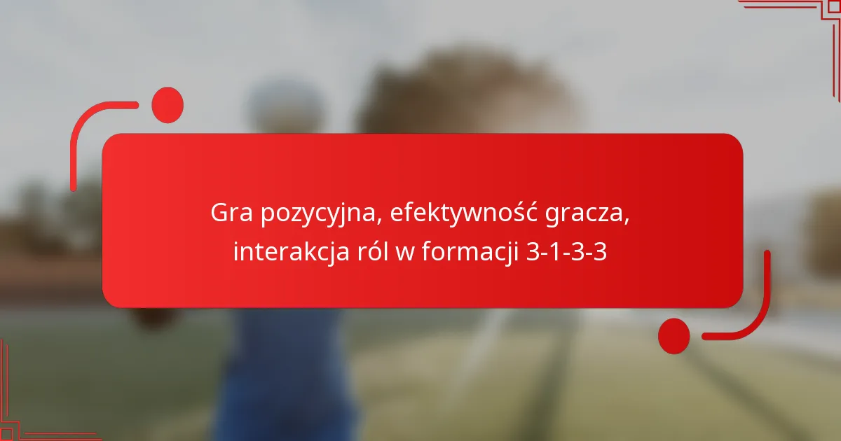 Gra pozycyjna, efektywność gracza, interakcja ról w formacji 3-1-3-3