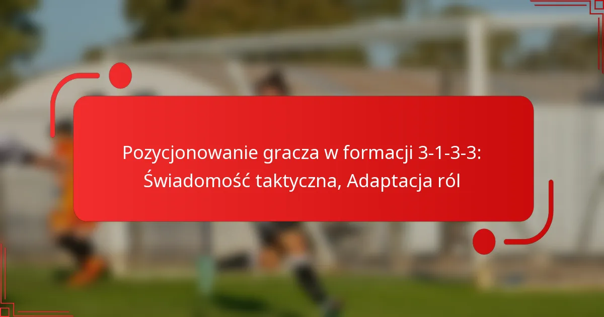 Pozycjonowanie gracza w formacji 3-1-3-3: Świadomość taktyczna, Adaptacja ról