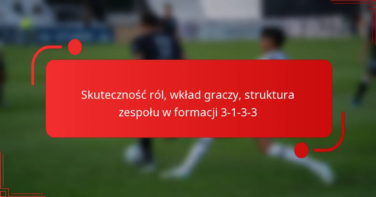 Skuteczność ról, wkład graczy, struktura zespołu w formacji 3-1-3-3