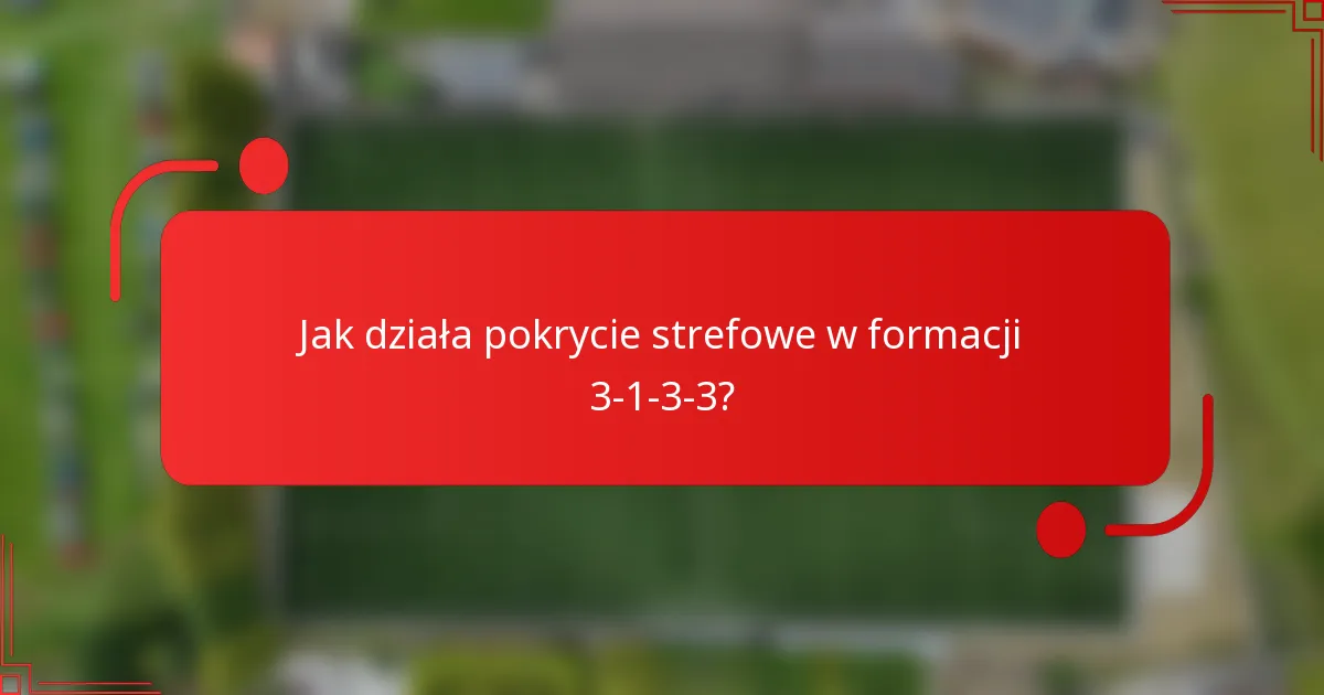 Jak działa pokrycie strefowe w formacji 3-1-3-3?