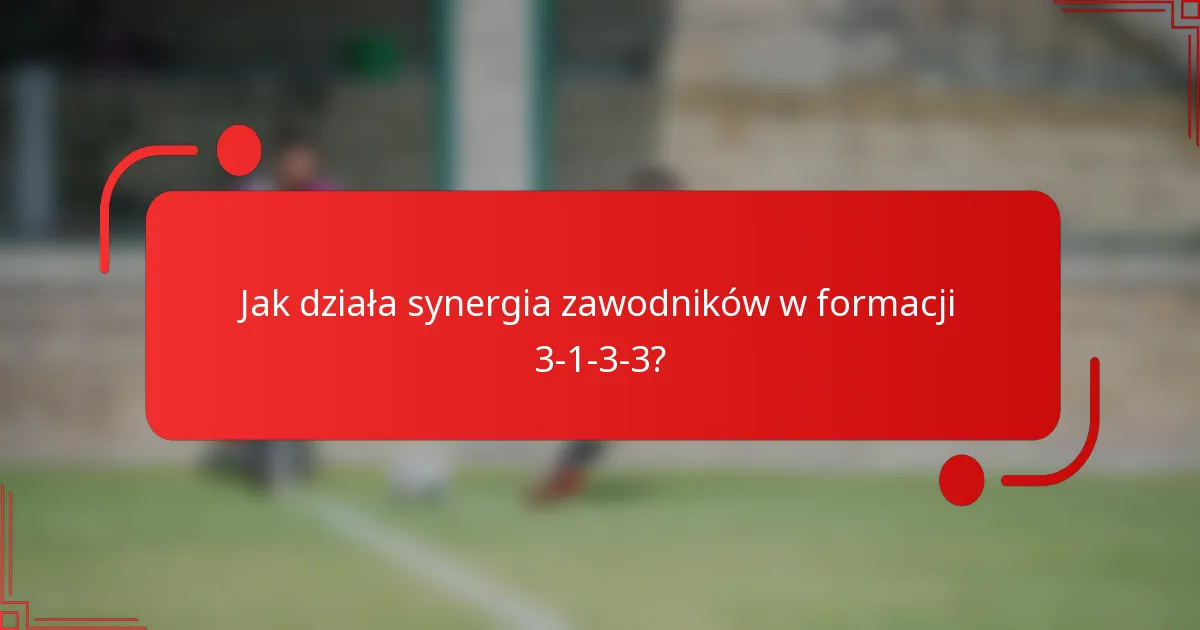 Jak działa synergia zawodników w formacji 3-1-3-3?