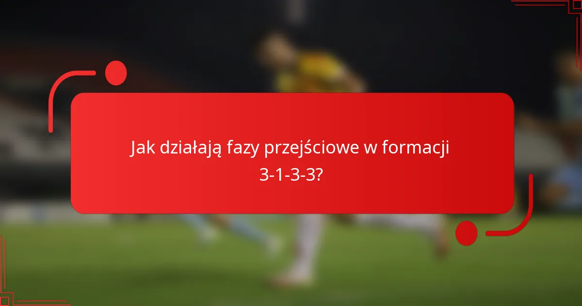 Jak działają fazy przejściowe w formacji 3-1-3-3?