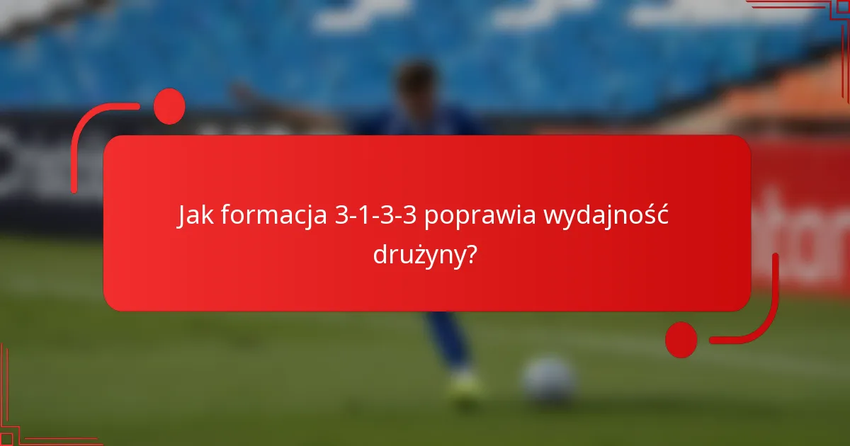 Jak formacja 3-1-3-3 poprawia wydajność drużyny?
