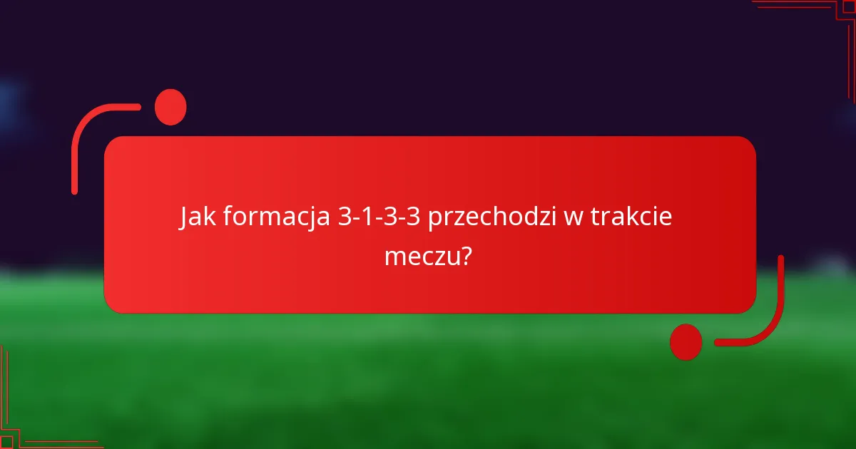 Jak formacja 3-1-3-3 przechodzi w trakcie meczu?