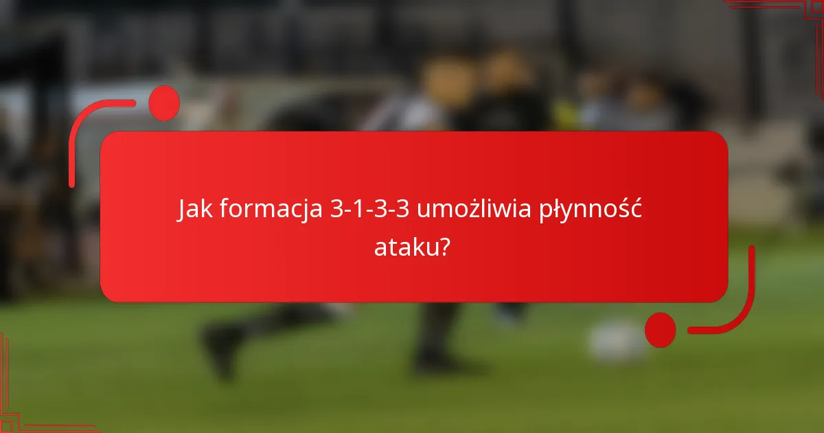 Jak formacja 3-1-3-3 umożliwia płynność ataku?