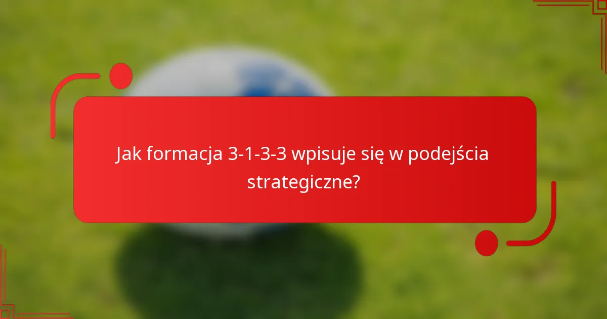 Jak formacja 3-1-3-3 wpisuje się w podejścia strategiczne?