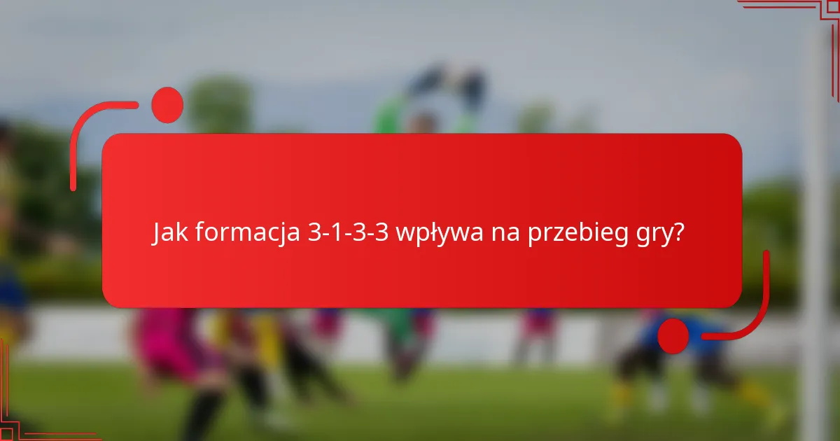 Jak formacja 3-1-3-3 wpływa na przebieg gry?