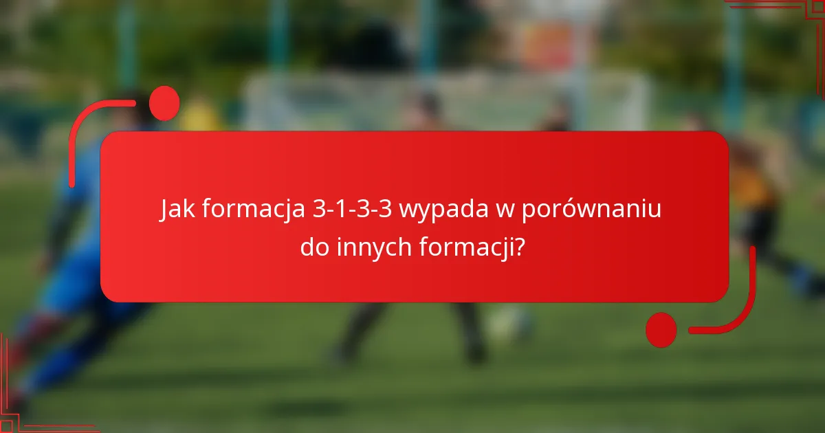 Jak formacja 3-1-3-3 wypada w porównaniu do innych formacji?