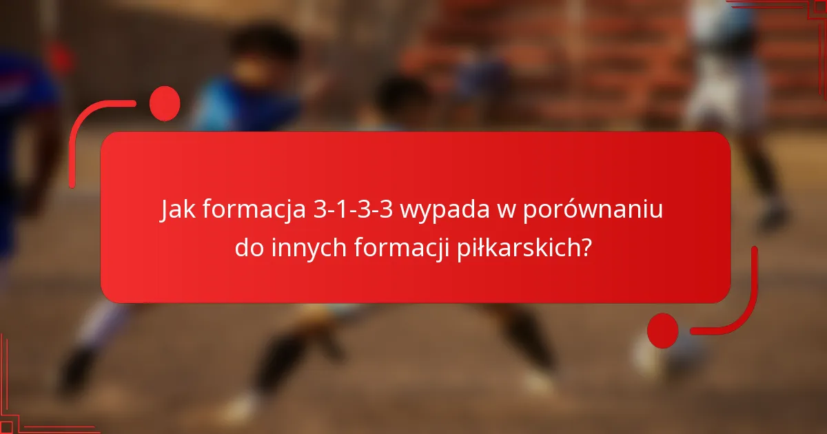 Jak formacja 3-1-3-3 wypada w porównaniu do innych formacji piłkarskich?