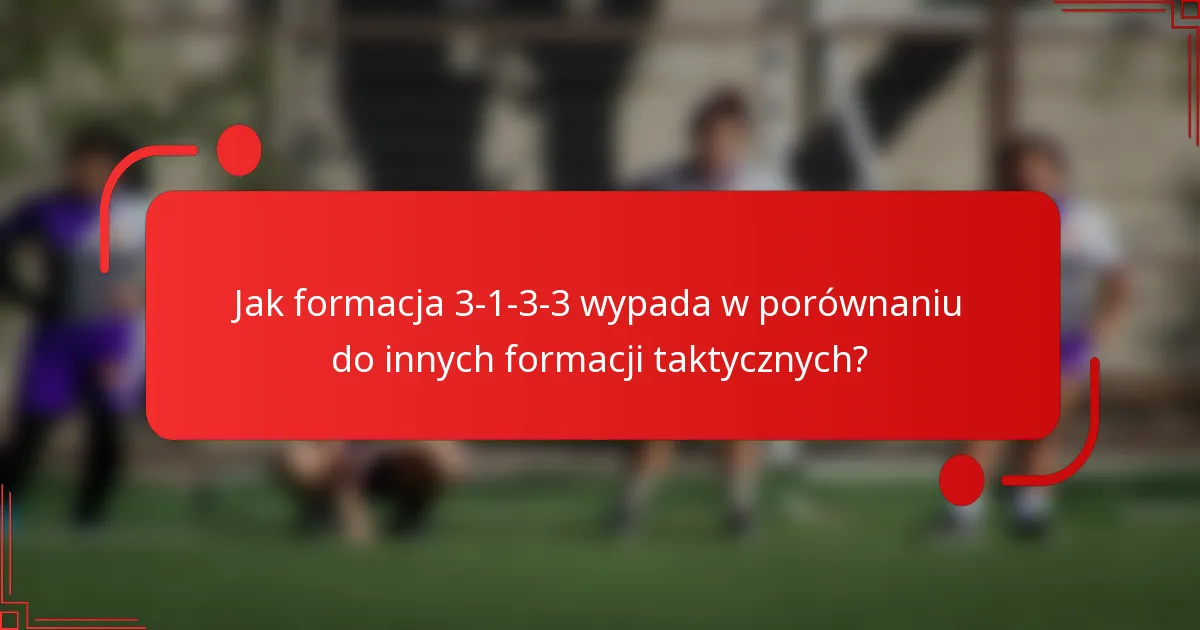Jak formacja 3-1-3-3 wypada w porównaniu do innych formacji taktycznych?