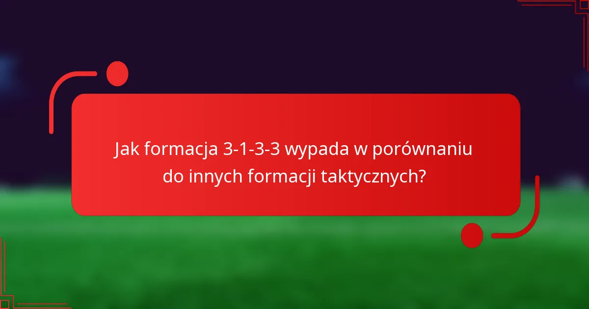 Jak formacja 3-1-3-3 wypada w porównaniu do innych formacji taktycznych?