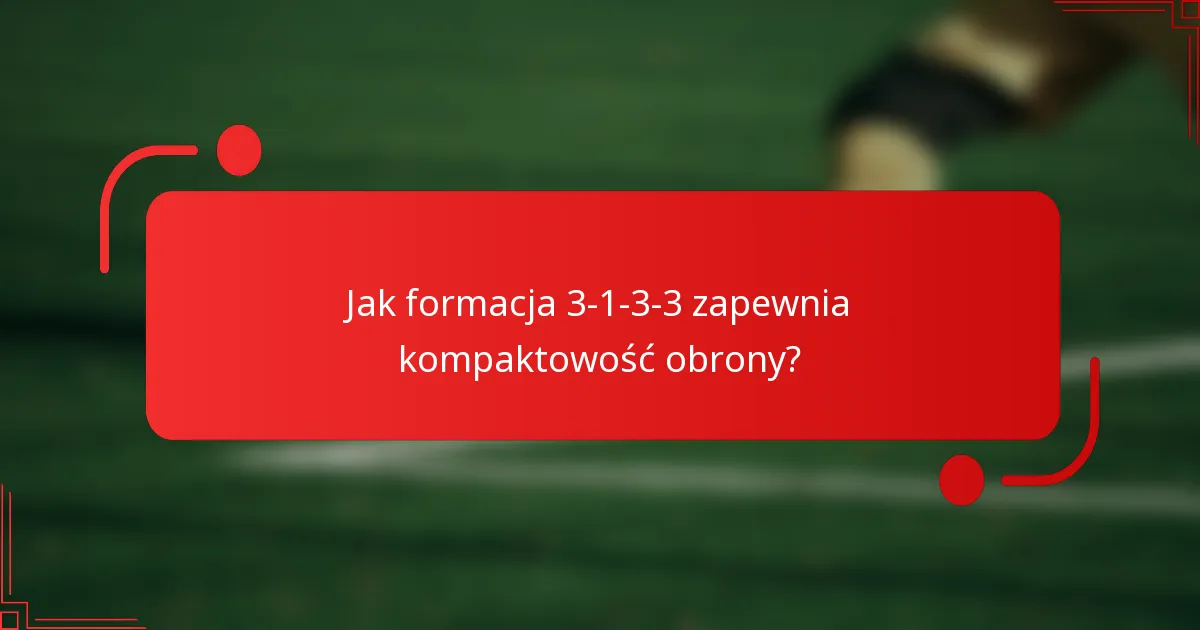 Jak formacja 3-1-3-3 zapewnia kompaktowość obrony?