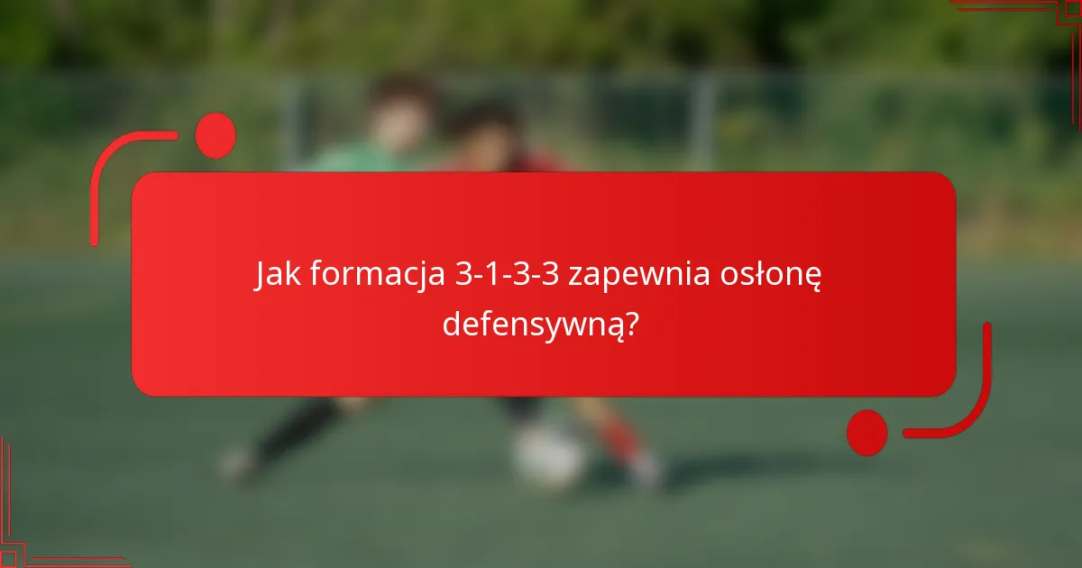 Jak formacja 3-1-3-3 zapewnia osłonę defensywną?