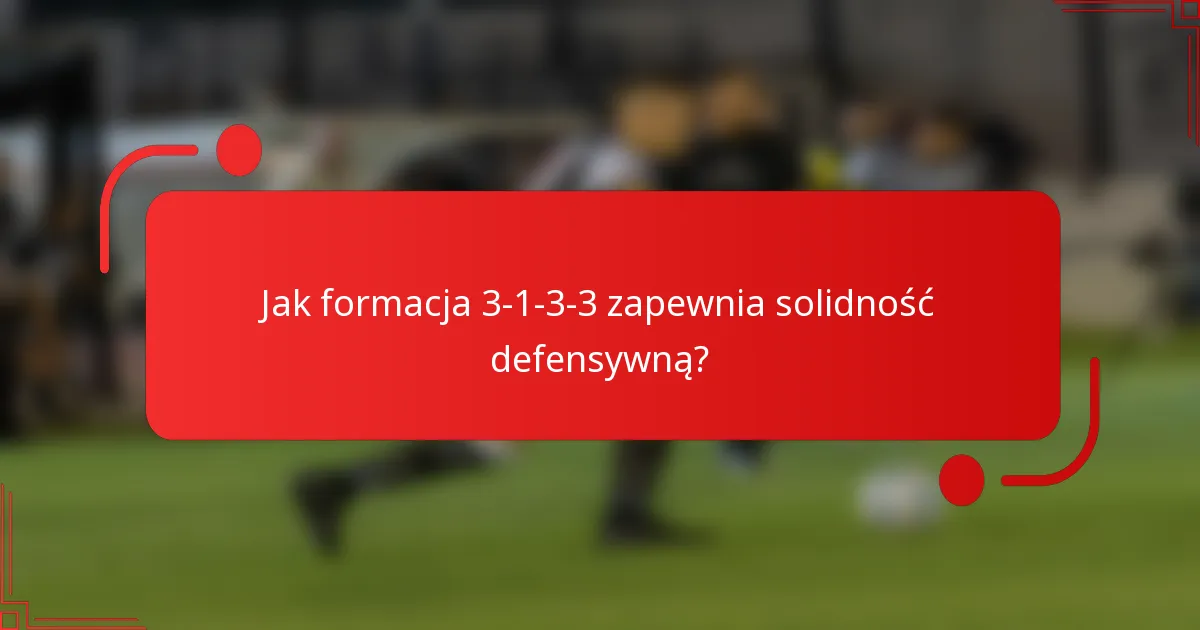 Jak formacja 3-1-3-3 zapewnia solidność defensywną?