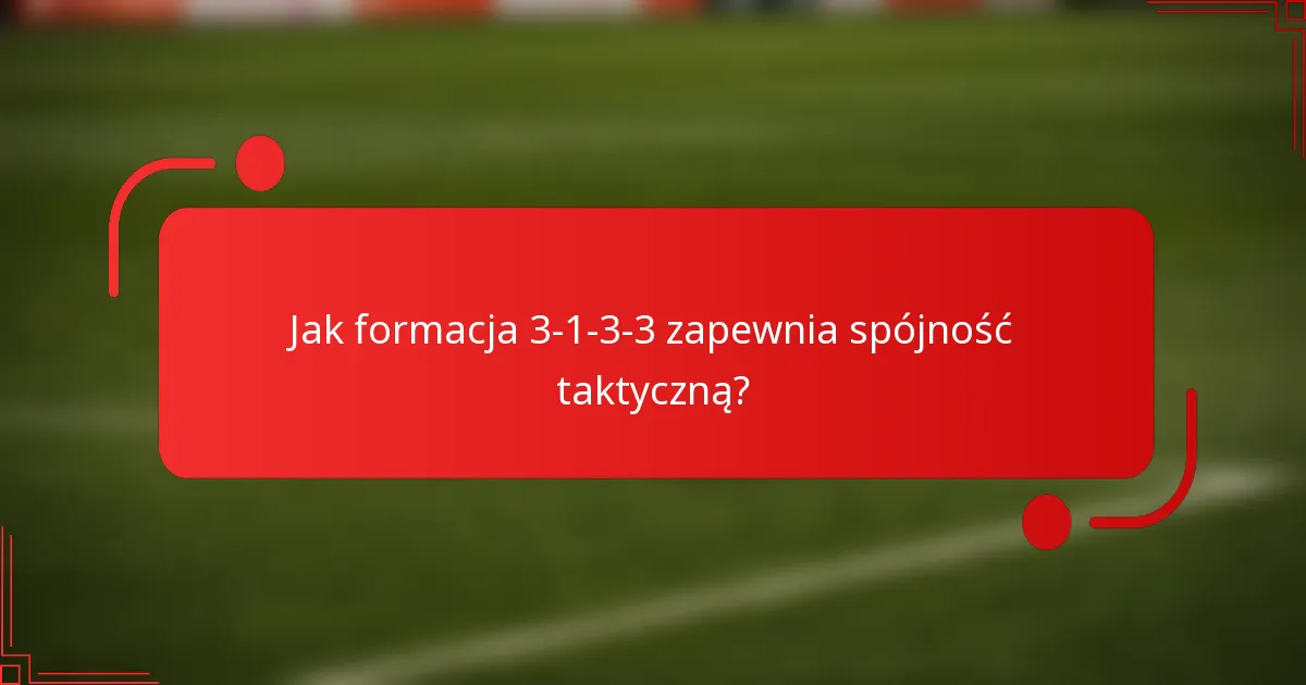 Jak formacja 3-1-3-3 zapewnia spójność taktyczną?
