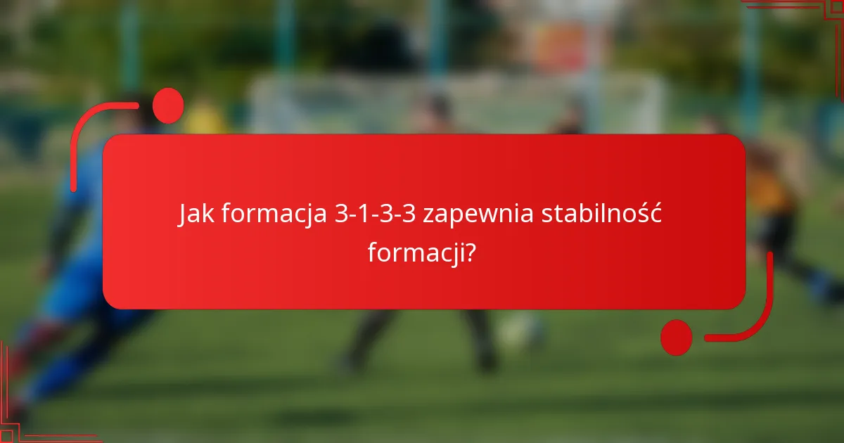 Jak formacja 3-1-3-3 zapewnia stabilność formacji?