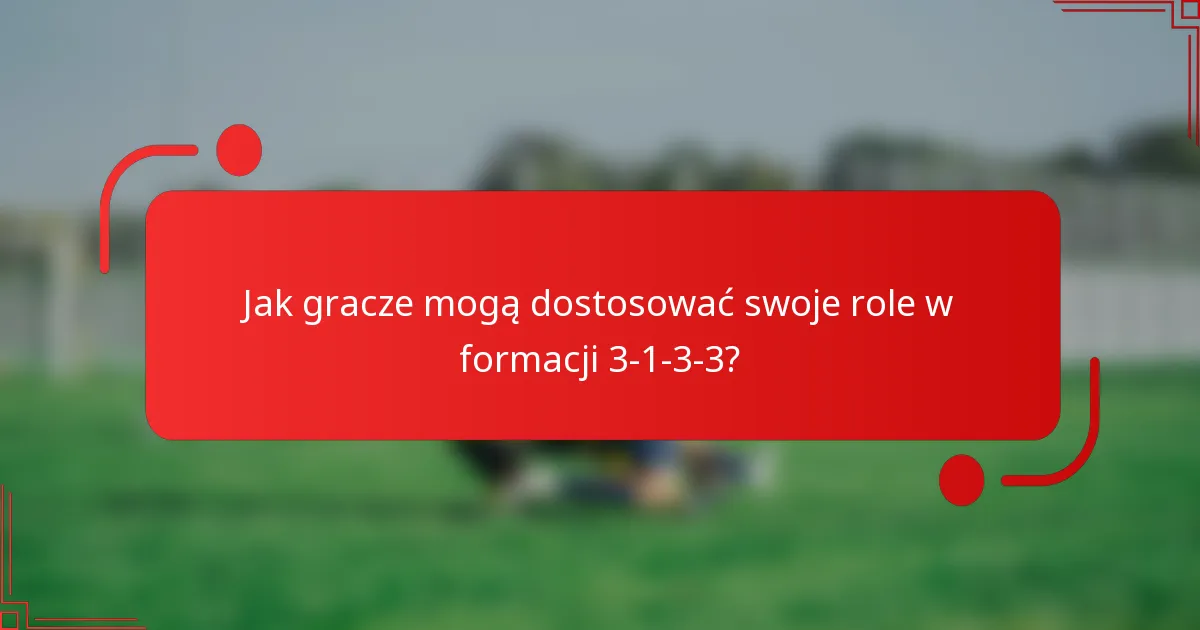 Jak gracze mogą dostosować swoje role w formacji 3-1-3-3?