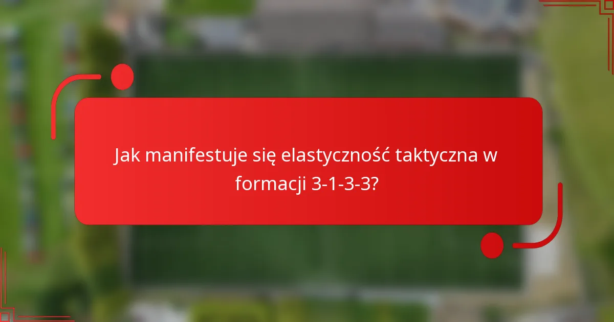 Jak manifestuje się elastyczność taktyczna w formacji 3-1-3-3?