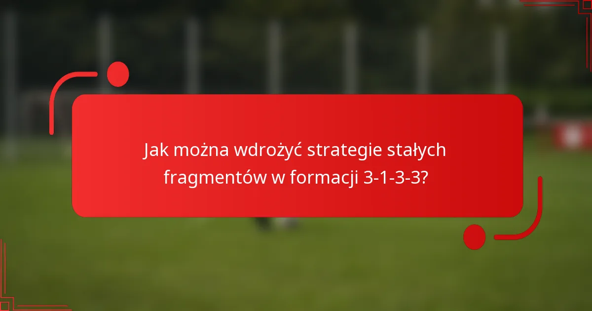 Jak można wdrożyć strategie stałych fragmentów w formacji 3-1-3-3?