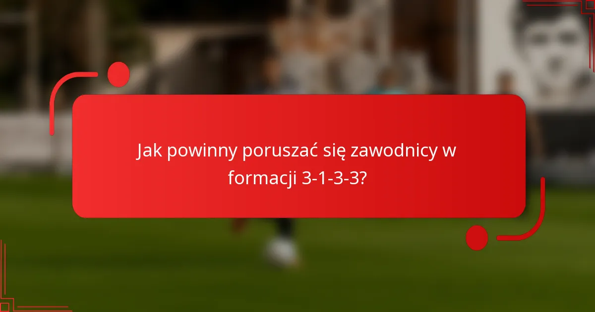 Jak powinny poruszać się zawodnicy w formacji 3-1-3-3?