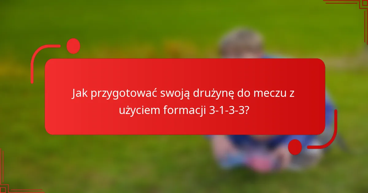 Jak przygotować swoją drużynę do meczu z użyciem formacji 3-1-3-3?