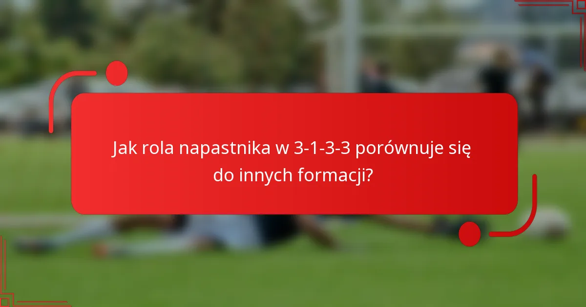 Jak rola napastnika w 3-1-3-3 porównuje się do innych formacji?