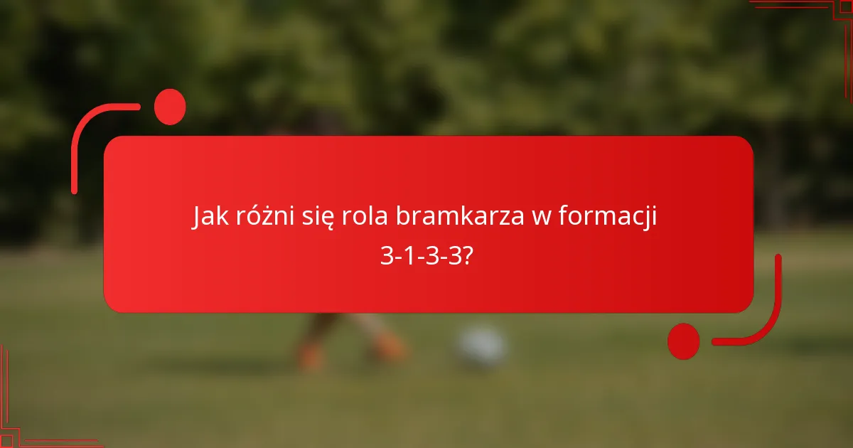Jak różni się rola bramkarza w formacji 3-1-3-3?