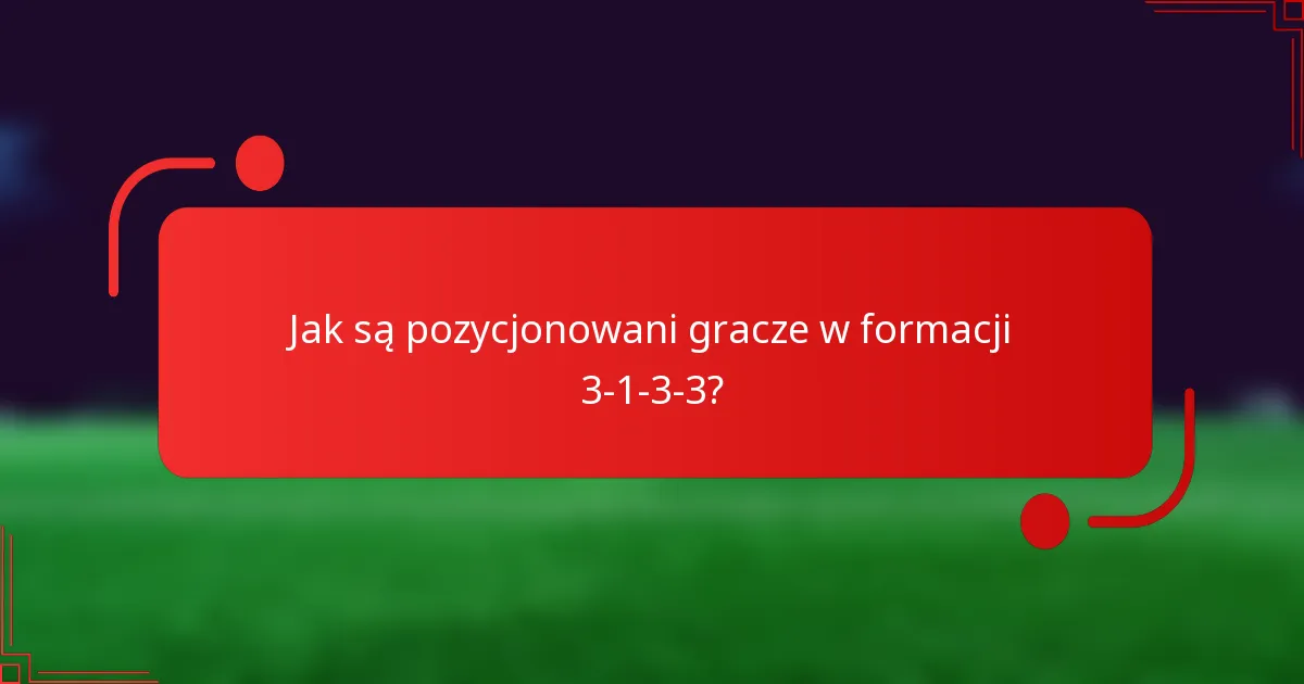 Jak są pozycjonowani gracze w formacji 3-1-3-3?