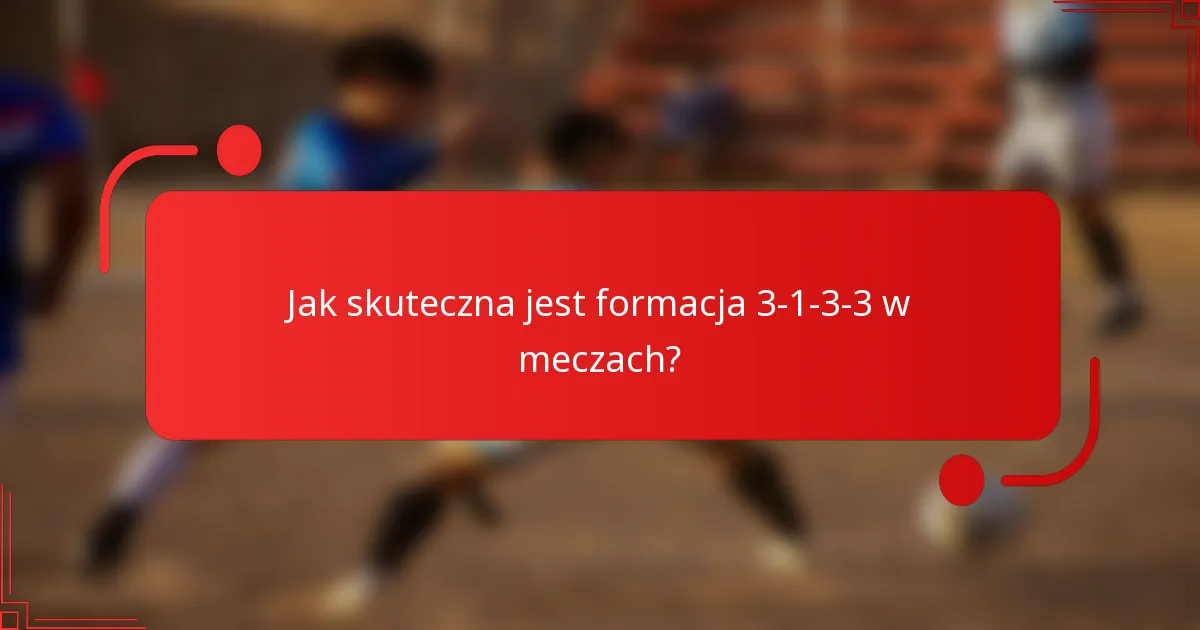 Jak skuteczna jest formacja 3-1-3-3 w meczach?