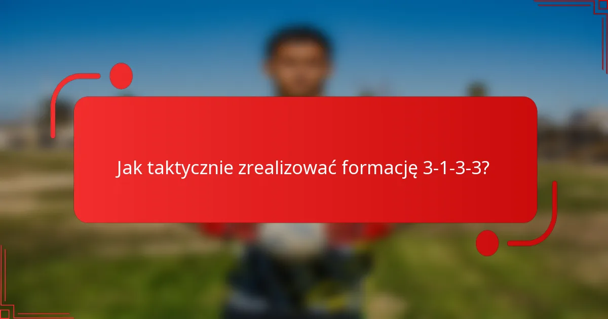 Jak taktycznie zrealizować formację 3-1-3-3?