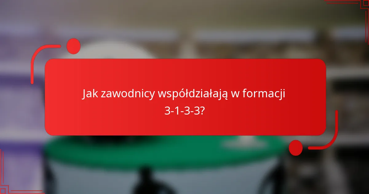 Jak zawodnicy współdziałają w formacji 3-1-3-3?
