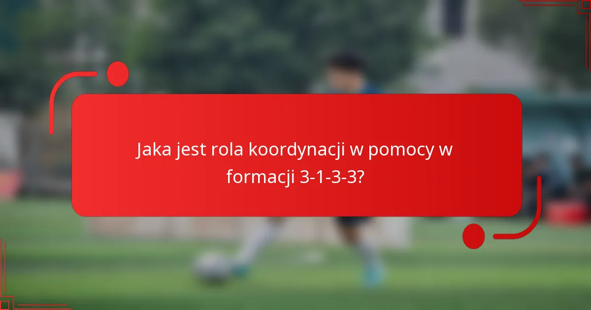 Jaka jest rola koordynacji w pomocy w formacji 3-1-3-3?