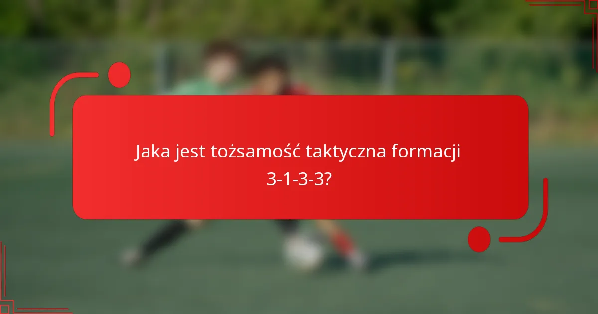 Jaka jest tożsamość taktyczna formacji 3-1-3-3?