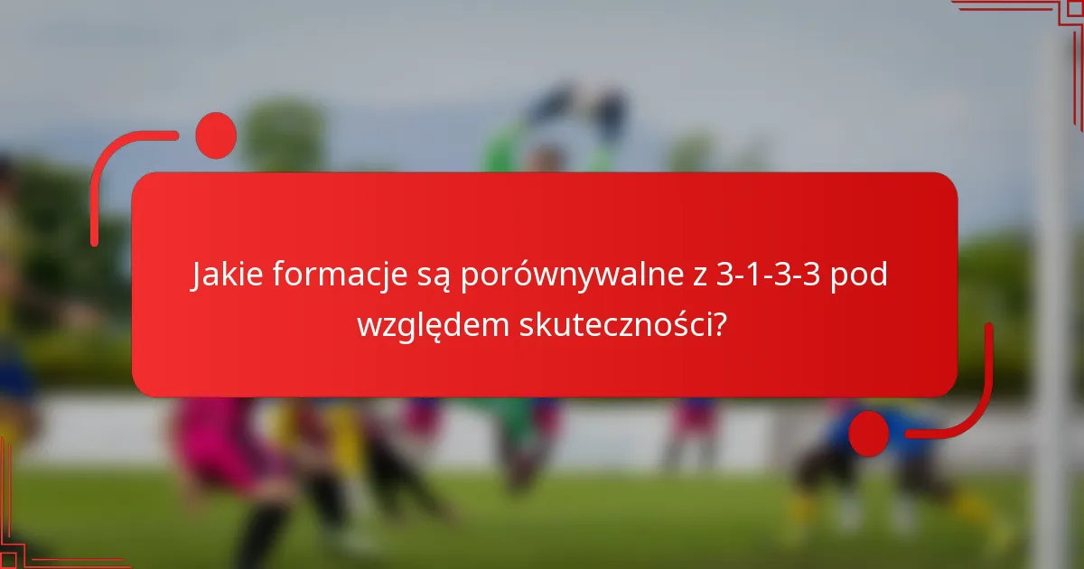 Jakie formacje są porównywalne z 3-1-3-3 pod względem skuteczności?