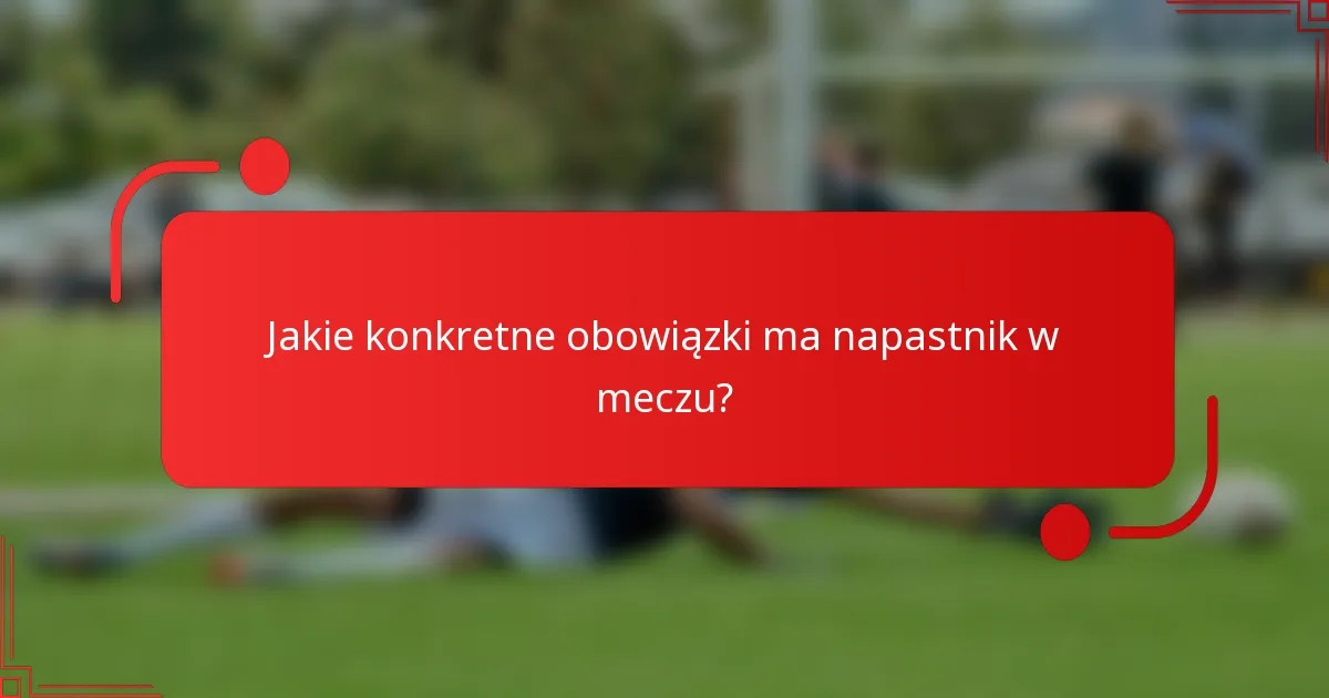 Jakie konkretne obowiązki ma napastnik w meczu?