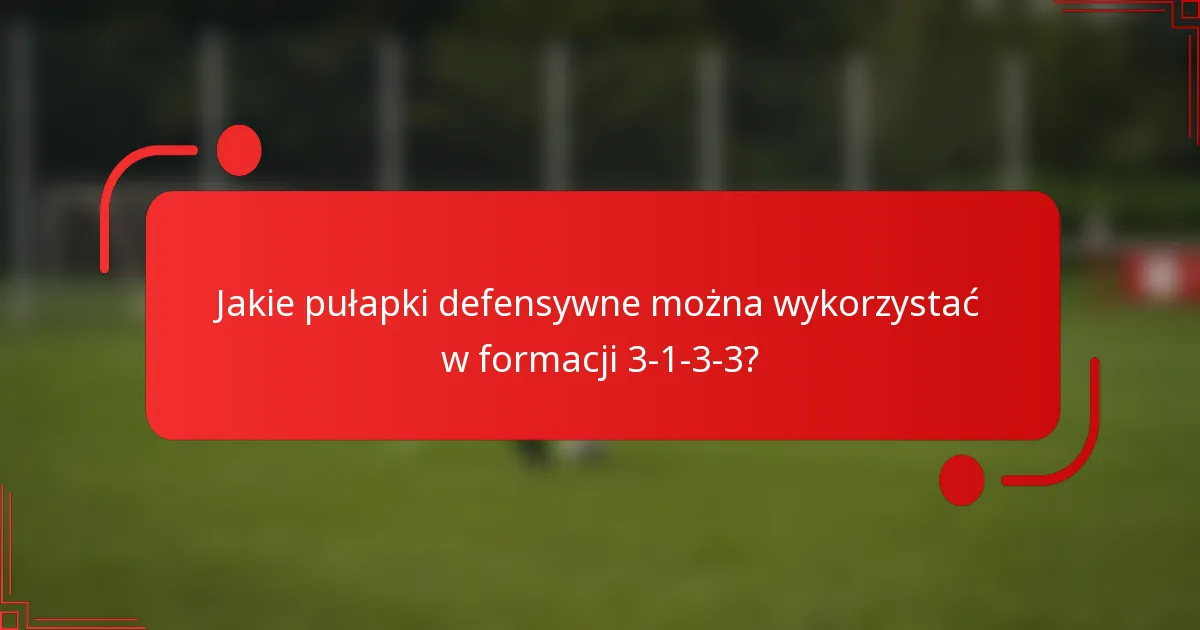 Jakie pułapki defensywne można wykorzystać w formacji 3-1-3-3?