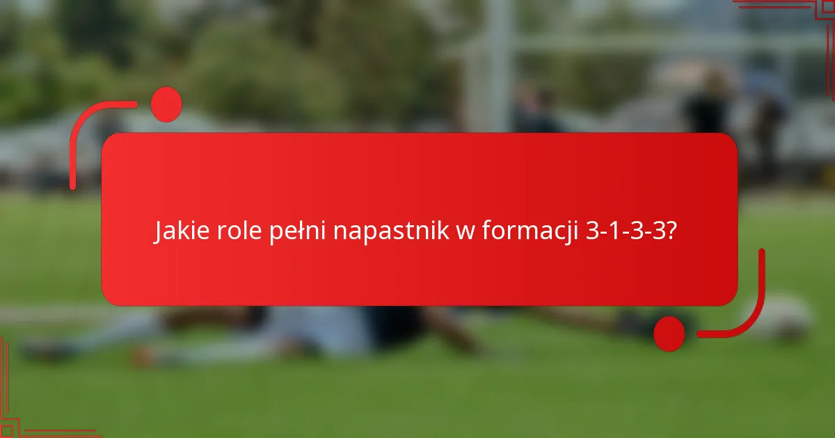 Jakie role pełni napastnik w formacji 3-1-3-3?
