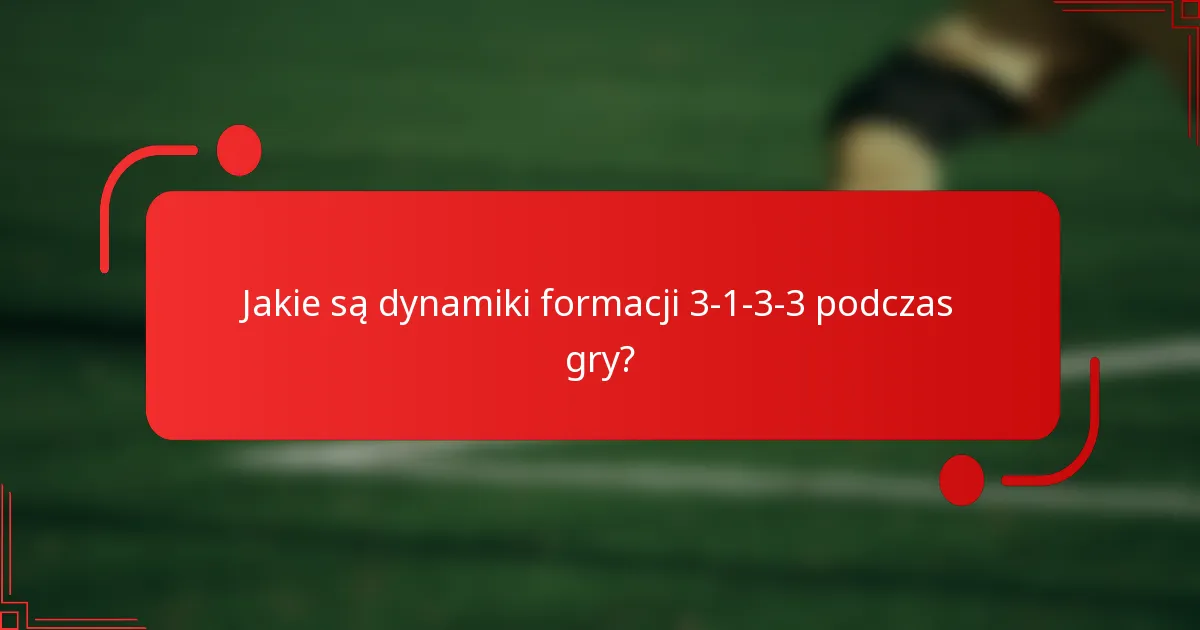 Jakie są dynamiki formacji 3-1-3-3 podczas gry?
