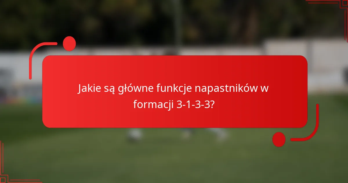 Jakie są główne funkcje napastników w formacji 3-1-3-3?