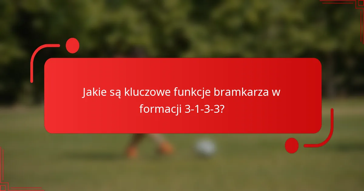 Jakie są kluczowe funkcje bramkarza w formacji 3-1-3-3?