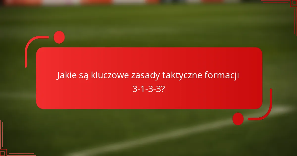Jakie są kluczowe zasady taktyczne formacji 3-1-3-3?
